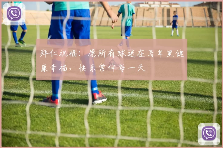 拜仁祝福：愿所有球迷在马年里健康幸福，快乐常伴每一天
