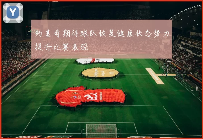 约基奇期待球队恢复健康状态努力提升比赛表现